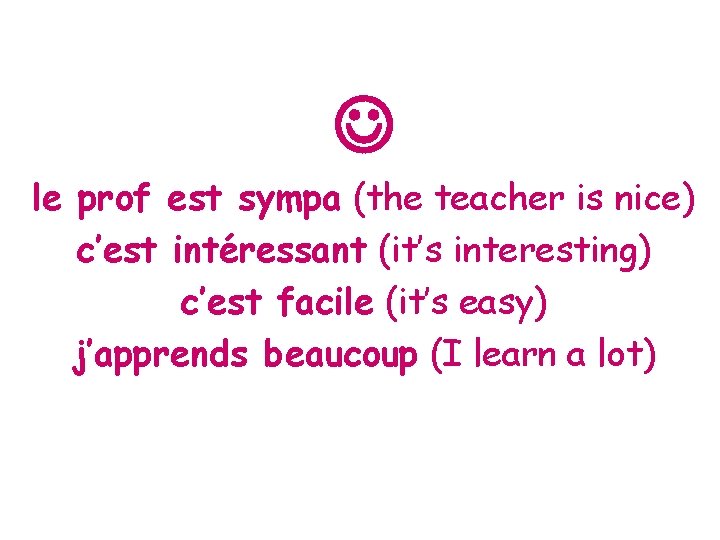  le prof est sympa (the teacher is nice) c’est intéressant (it’s interesting) c’est