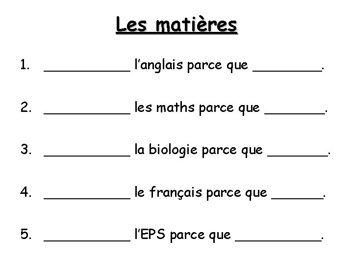 Les matières 1. _____ l’anglais parce que ____. 2. _____ les maths parce que