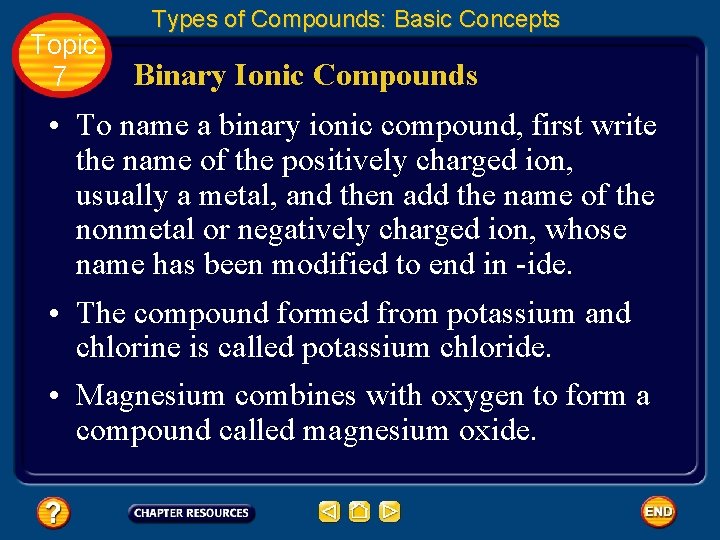 Topic 7 Types of Compounds: Basic Concepts Binary Ionic Compounds • To name a