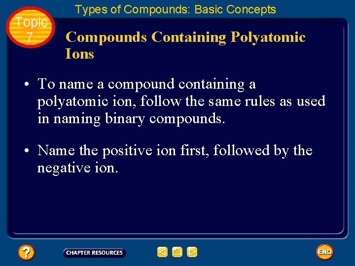 Topic 7 Types of Compounds: Basic Concepts Compounds Containing Polyatomic Ions • To name