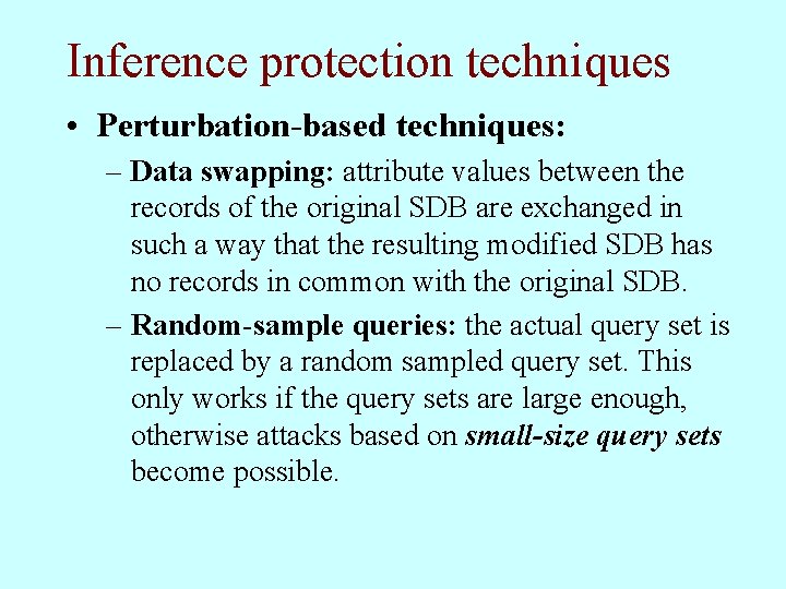 Inference protection techniques • Perturbation-based techniques: – Data swapping: attribute values between the records