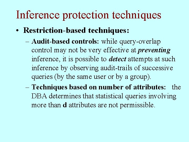 Inference protection techniques • Restriction-based techniques: – Audit-based controls: while query-overlap control may not