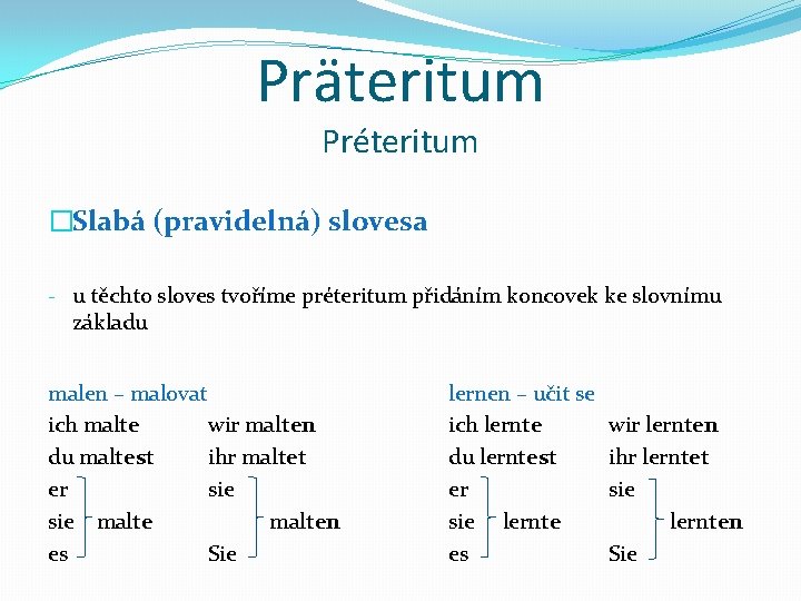 Präteritum Préteritum �Slabá (pravidelná) slovesa - u těchto sloves tvoříme préteritum přidáním koncovek ke