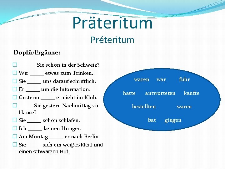 Präteritum Préteritum Doplň/Ergänze: � ______ Sie schon in der Schweiz? � Wir _____ etwas