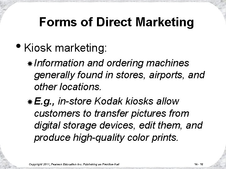 Forms of Direct Marketing • Kiosk marketing: Information and ordering machines generally found in