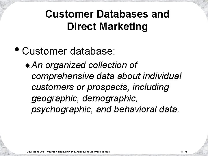 Customer Databases and Direct Marketing • Customer database: An organized collection of comprehensive data
