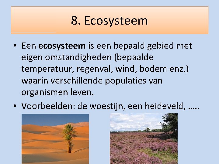 8. Ecosysteem • Een ecosysteem is een bepaald gebied met eigen omstandigheden (bepaalde temperatuur,