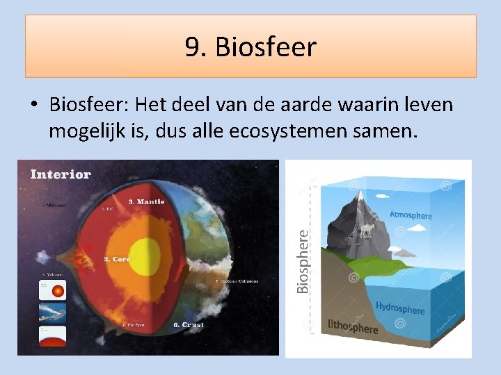 9. Biosfeer • Biosfeer: Het deel van de aarde waarin leven mogelijk is, dus
