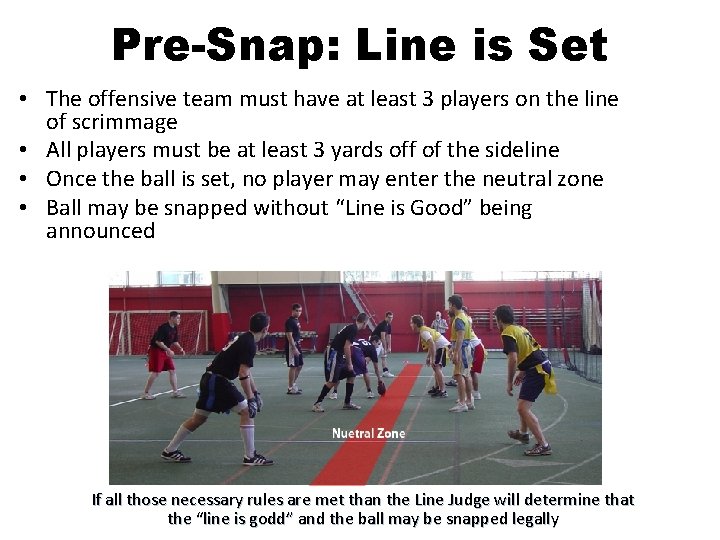 Pre-Snap: Line is Set • The offensive team must have at least 3 players