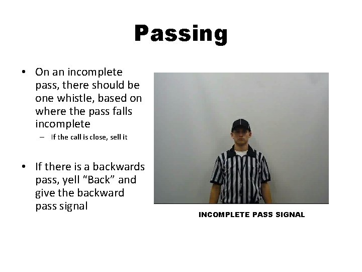 Passing • On an incomplete pass, there should be one whistle, based on where