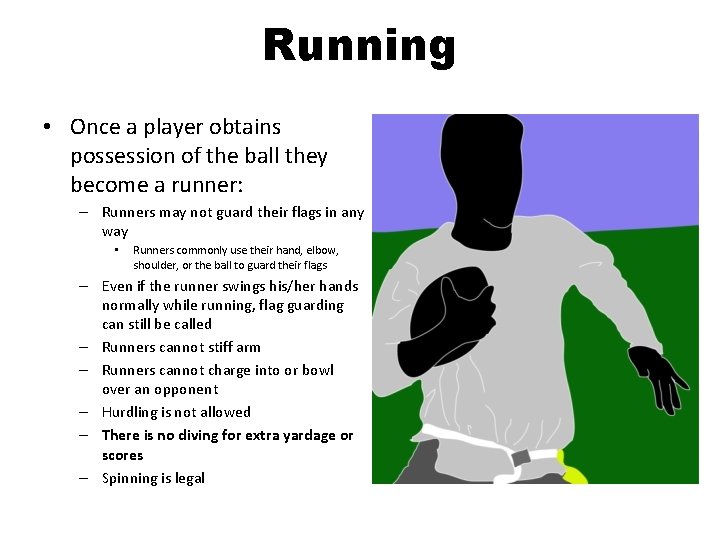 Running • Once a player obtains possession of the ball they become a runner: