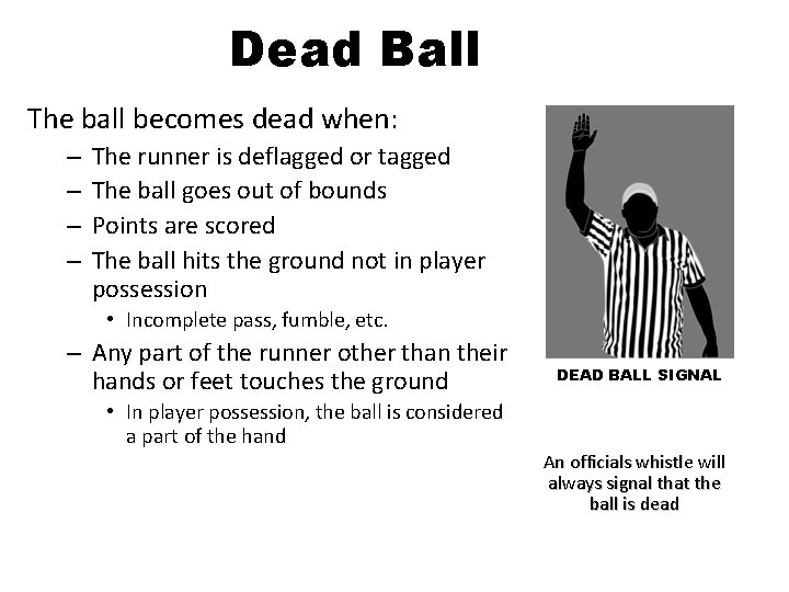 Dead Ball The ball becomes dead when: – – The runner is deflagged or