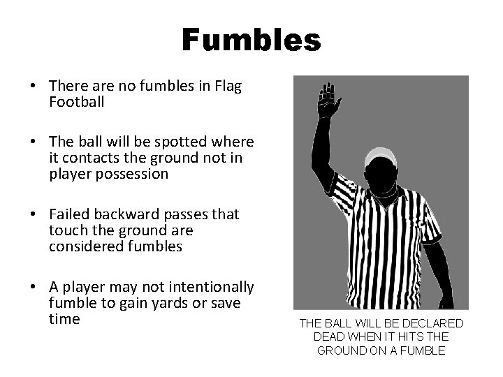 Fumbles • There are no fumbles in Flag Football • The ball will be