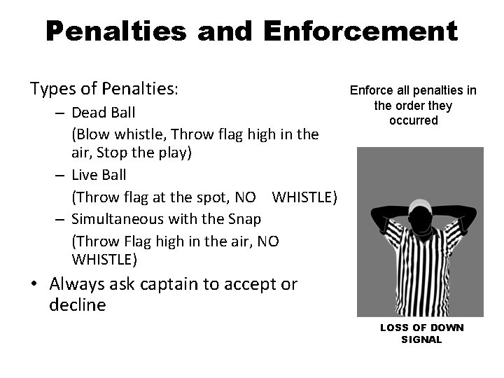 Penalties and Enforcement Types of Penalties: – Dead Ball (Blow whistle, Throw flag high