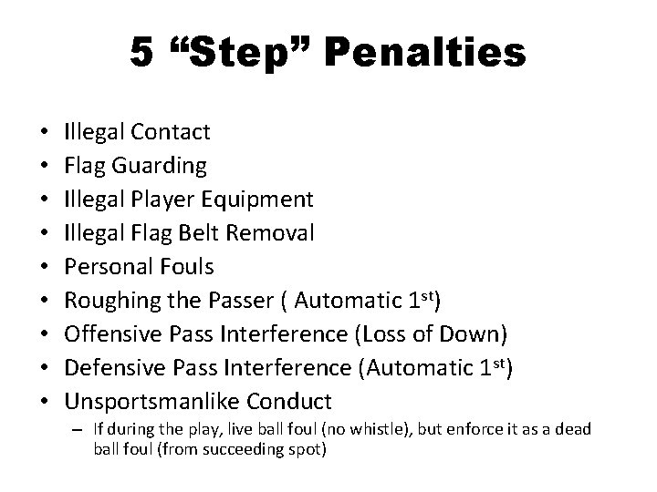 5 “Step” Penalties • • • Illegal Contact Flag Guarding Illegal Player Equipment Illegal