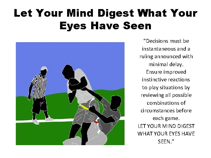 Let Your Mind Digest What Your Eyes Have Seen “Decisions must be instantaneous and