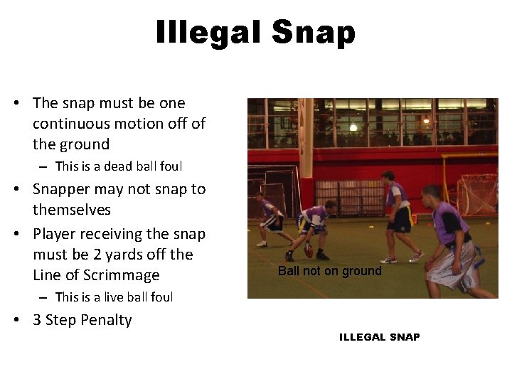 Illegal Snap • The snap must be one continuous motion off of the ground