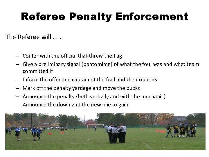 Referee Penalty Enforcement The Referee will. . . – Confer with the official that