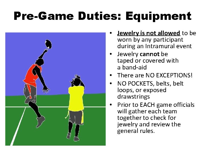 Pre-Game Duties: Equipment • Jewelry is not allowed to be worn by any participant