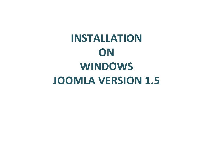 INSTALLATION ON WINDOWS JOOMLA VERSION 1. 5 