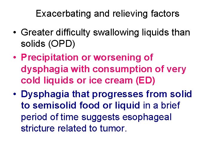 Exacerbating and relieving factors • Greater difficulty swallowing liquids than solids (OPD) • Precipitation