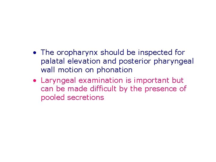  • The oropharynx should be inspected for palatal elevation and posterior pharyngeal wall