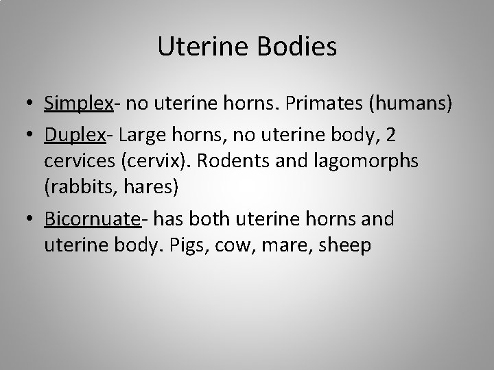 Uterine Bodies • Simplex- no uterine horns. Primates (humans) • Duplex- Large horns, no