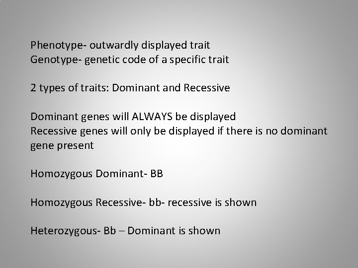 Phenotype- outwardly displayed trait Genotype- genetic code of a specific trait 2 types of