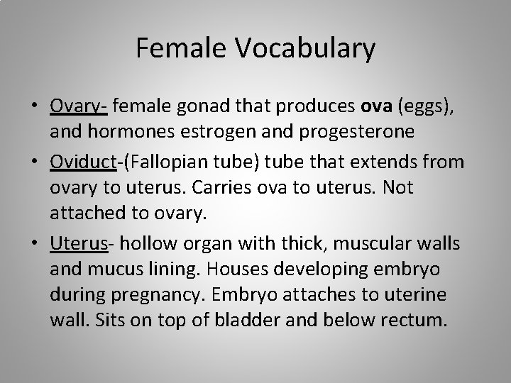 Female Vocabulary • Ovary- female gonad that produces ova (eggs), and hormones estrogen and