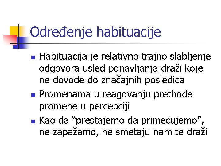 Određenje habituacije n n n Habituacija je relativno trajno slabljenje odgovora usled ponavljanja draži