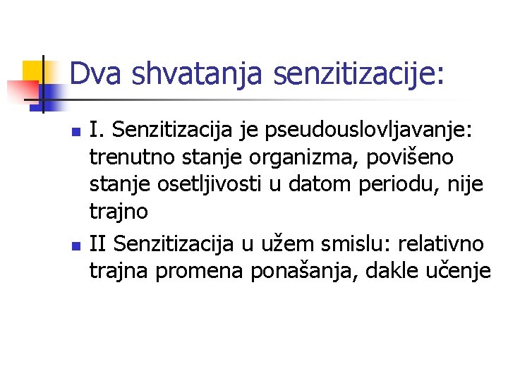 Dva shvatanja senzitizacije: n n I. Senzitizacija je pseudouslovljavanje: trenutno stanje organizma, povišeno stanje