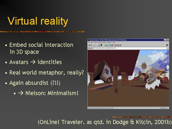 Virtual reality • Embed social interaction in 3 D space • Avatars identities •