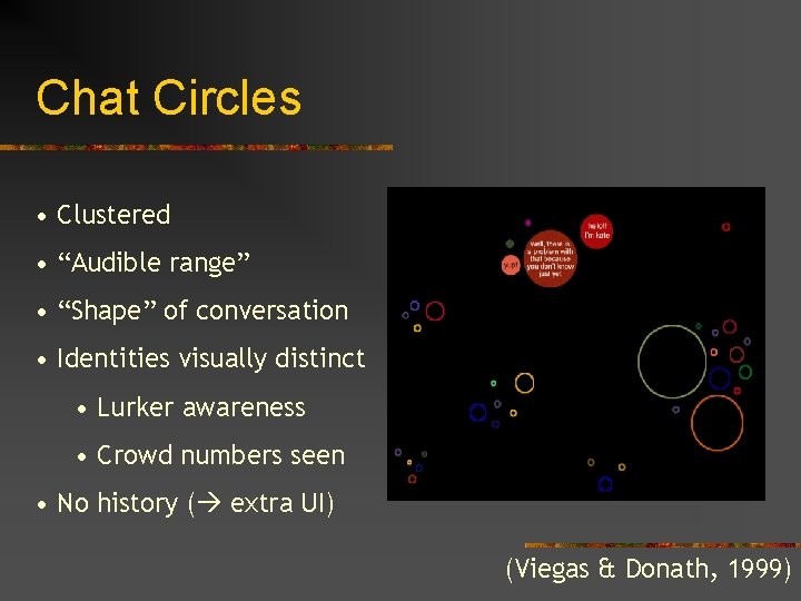Chat Circles • Clustered • “Audible range” • “Shape” of conversation • Identities visually