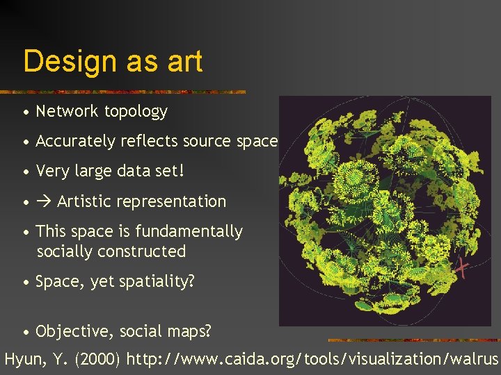 Design as art • Network topology • Accurately reflects source space • Very large