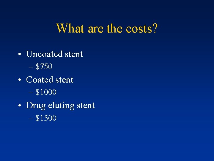 What are the costs? • Uncoated stent – $750 • Coated stent – $1000