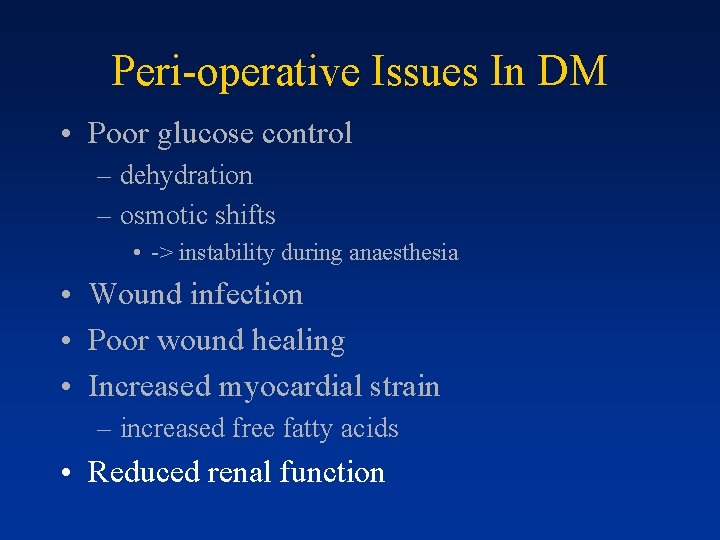 Peri-operative Issues In DM • Poor glucose control – dehydration – osmotic shifts •