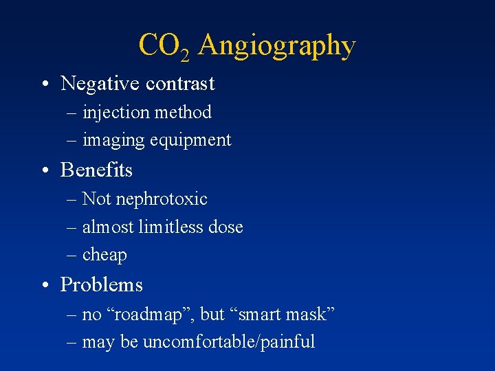 CO 2 Angiography • Negative contrast – injection method – imaging equipment • Benefits