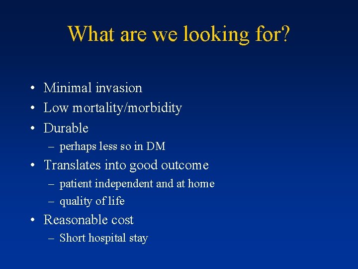 What are we looking for? • Minimal invasion • Low mortality/morbidity • Durable –