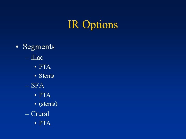 IR Options • Segments – iliac • PTA • Stents – SFA • PTA