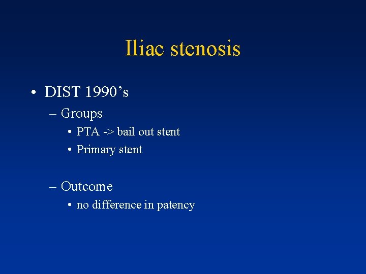 Iliac stenosis • DIST 1990’s – Groups • PTA -> bail out stent •