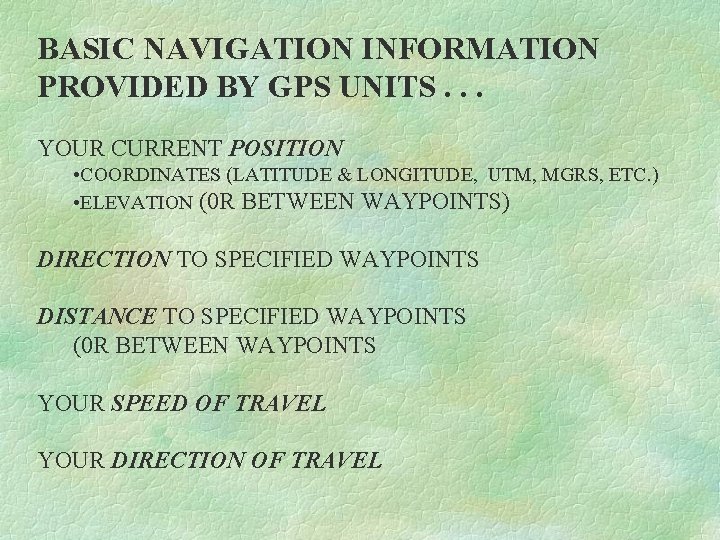 BASIC NAVIGATION INFORMATION PROVIDED BY GPS UNITS. . . YOUR CURRENT POSITION • COORDINATES