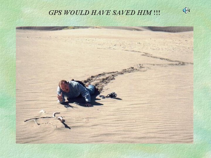 GPS WOULD HAVE SAVED HIM !!! 