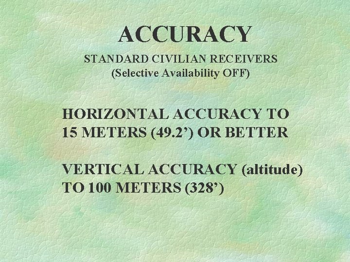 ACCURACY STANDARD CIVILIAN RECEIVERS (Selective Availability OFF) HORIZONTAL ACCURACY TO 15 METERS (49. 2’)