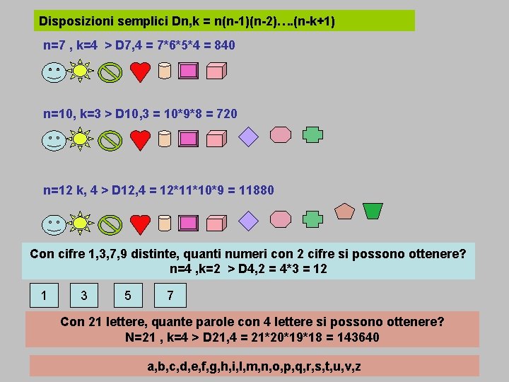 Disposizioni semplici Dn, k = n(n-1)(n-2)…. (n-k+1) n=7 , k=4 > D 7, 4