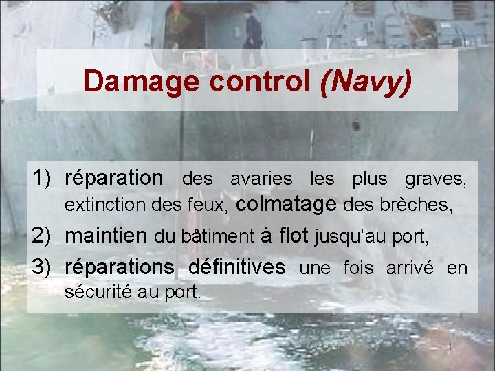 Damage control (Navy) 1) réparation des avaries les plus graves, extinction des feux, colmatage
