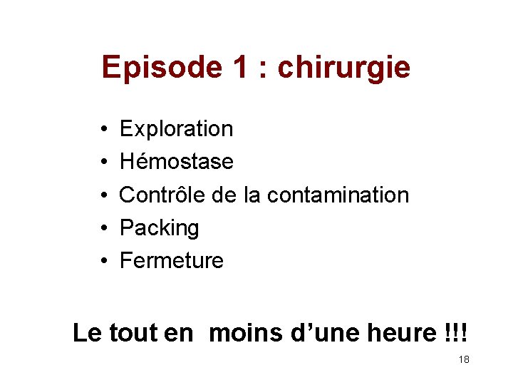 Episode 1 : chirurgie • • • Exploration Hémostase Contrôle de la contamination Packing