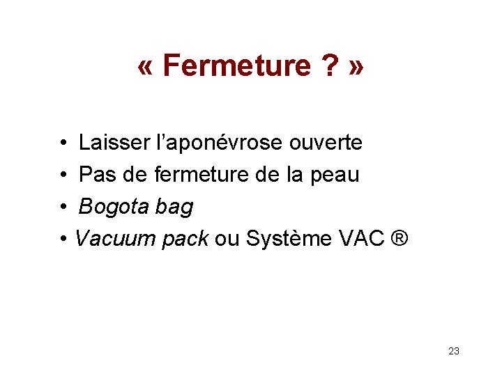  « Fermeture ? » • Laisser l’aponévrose ouverte • Pas de fermeture de