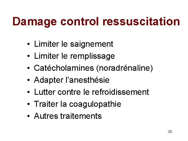 Damage control ressuscitation • • Limiter le saignement Limiter le remplissage Catécholamines (noradrénaline) Adapter