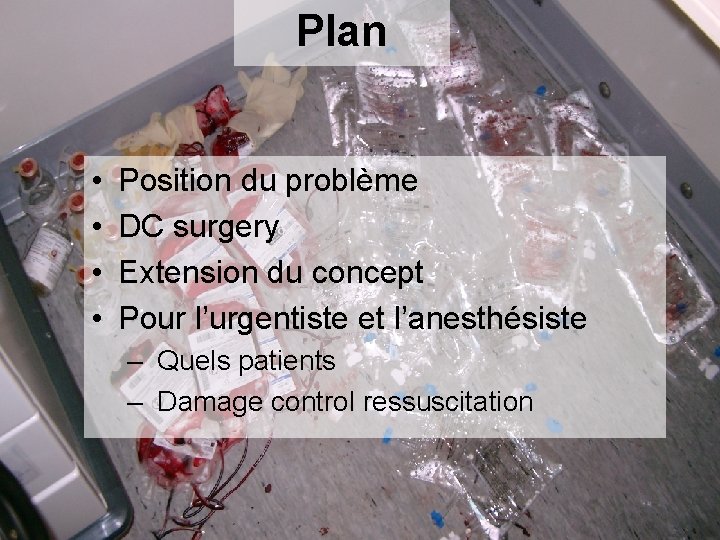 Plan • • Position du problème DC surgery Extension du concept Pour l’urgentiste et