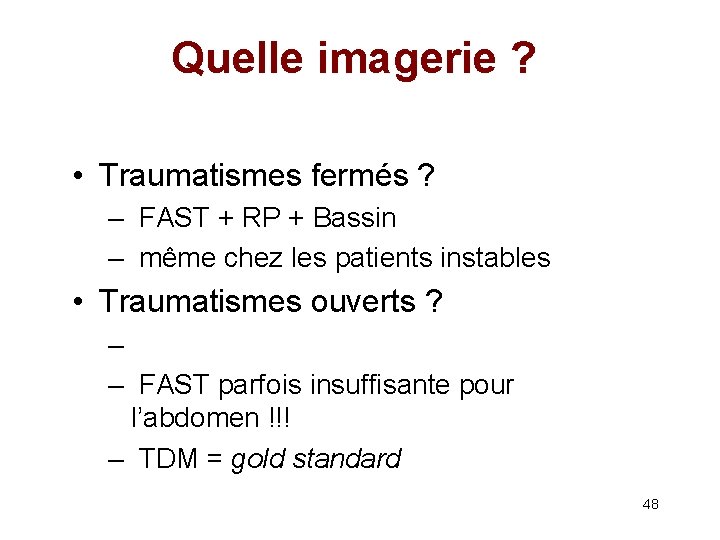 Quelle imagerie ? • Traumatismes fermés ? – FAST + RP + Bassin –